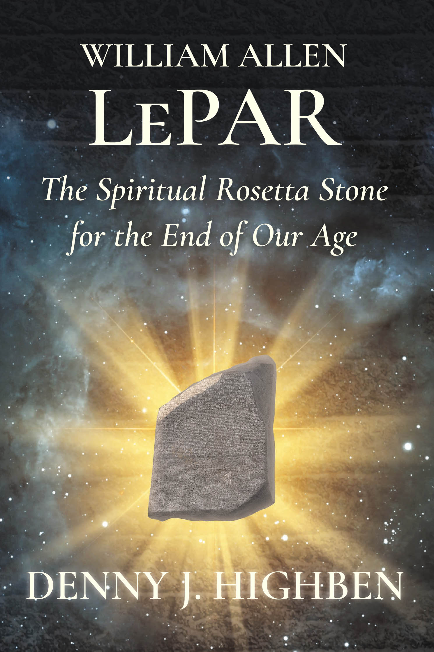 William Allen LePar The Spiritual Rosetta Stone For the End of Our Age Cover Image