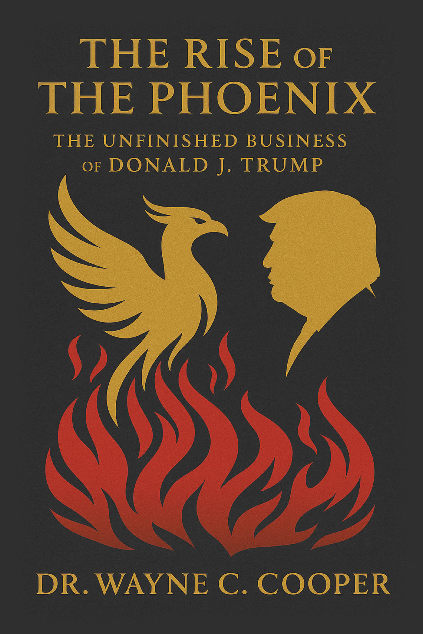 THE RISE OF THE PHOENIX: The Unfinished Business of Donald J. Trump Cover Image